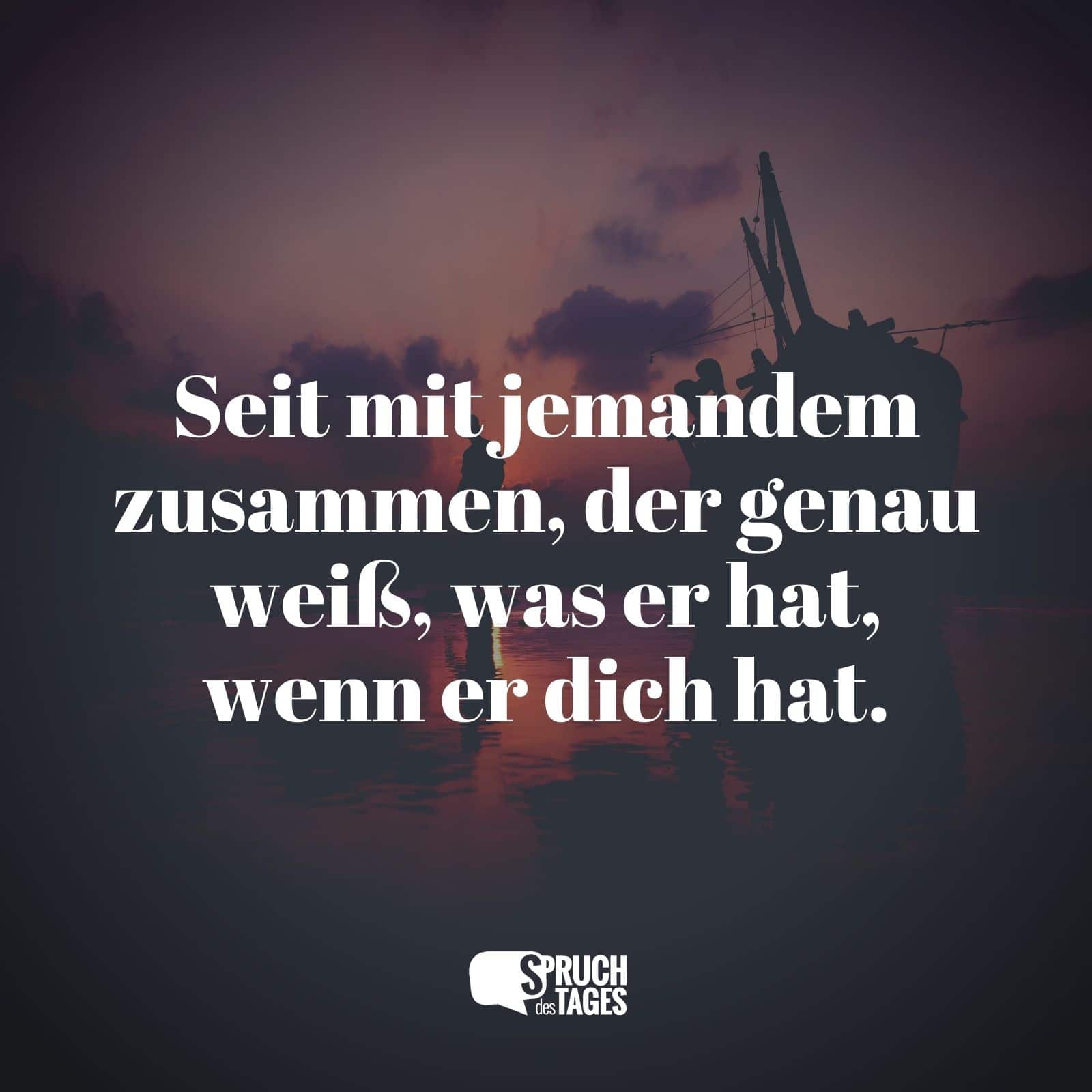 Seit Mit Jemandem Zusammen Der Genau Weiß Was Er Hat Wenn Er Dich Hat Spruch Des Tages