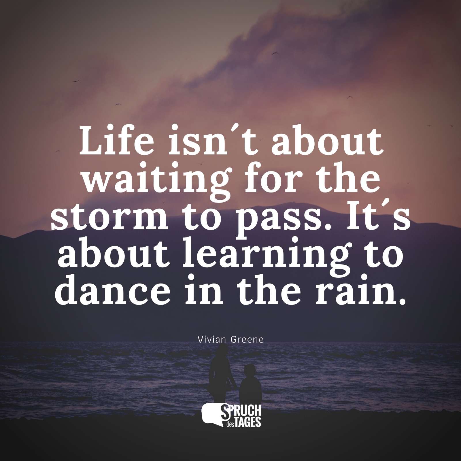 Life isn´t about waiting for the storm to pass. It´s about learning to ...