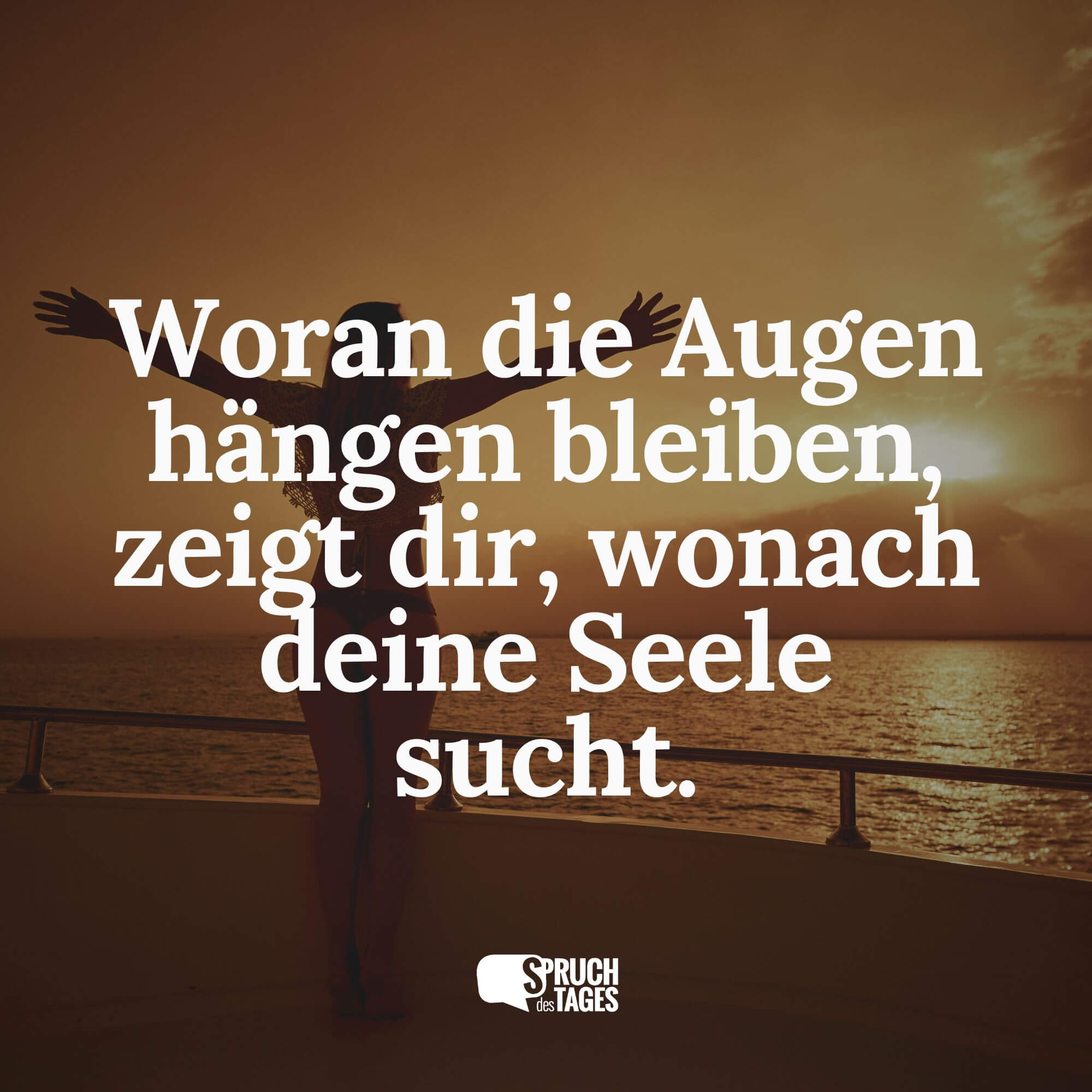 Woran die Augen hängen bleiben, zeigt dir, wonach deine Seele sucht.